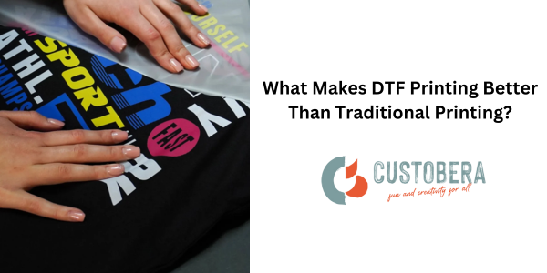 What Makes DTF Printing Better Than Traditional Printing?
